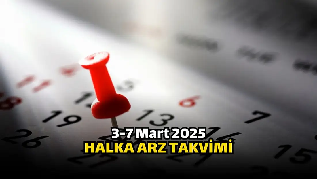3-7 Mart 2025 Halka Arz Takvimi! Bu hafta halka arz var mı?