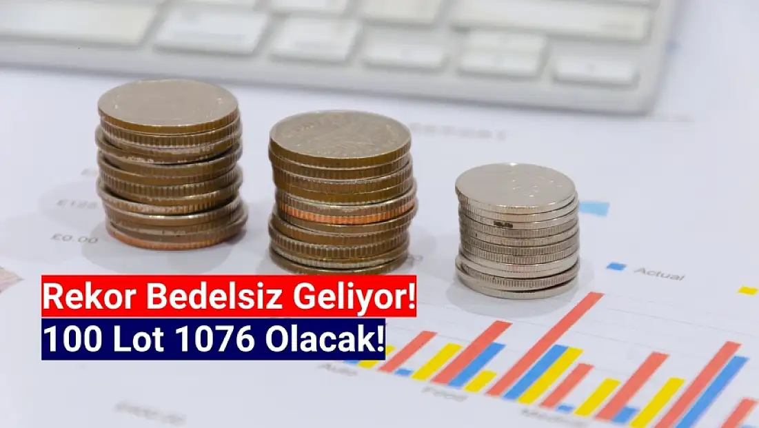 Rekor bedelsiz geliyor! 100 lot 1076 olacak!