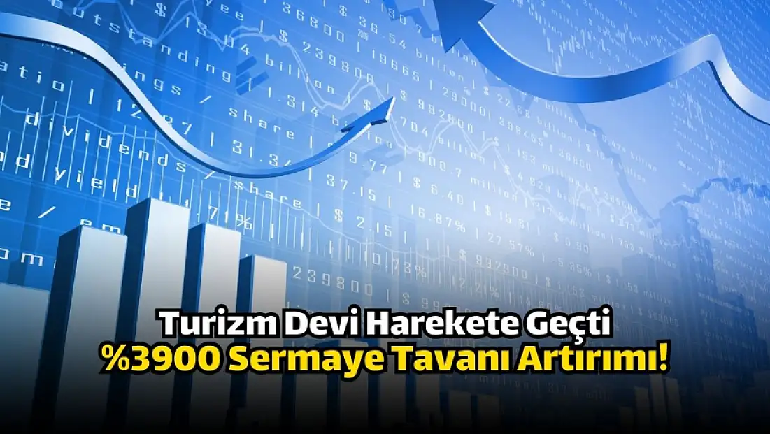 Turizm şirketinden yüzde 3900 oranında sermaye tavanı artırımı!