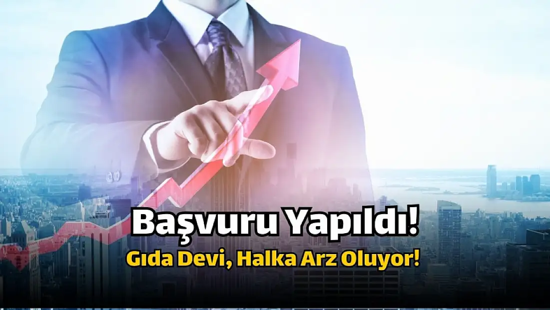 Türkiye’nin dev gıda şirketi, halka arz edilecek!