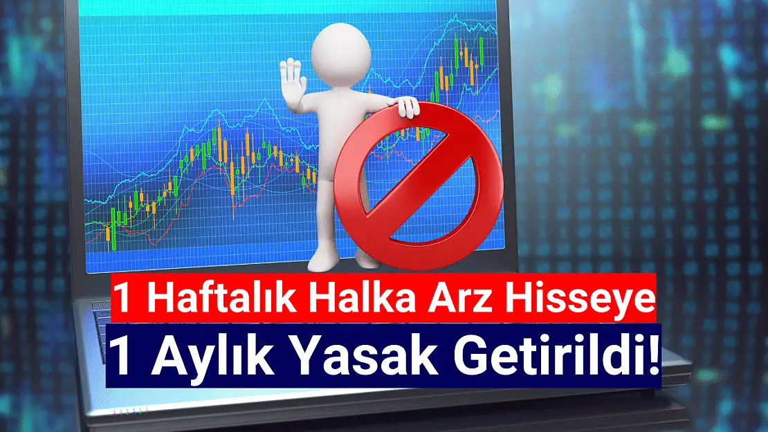 1 haftalık halka arz hisseye 1 ay yasak getirildi!