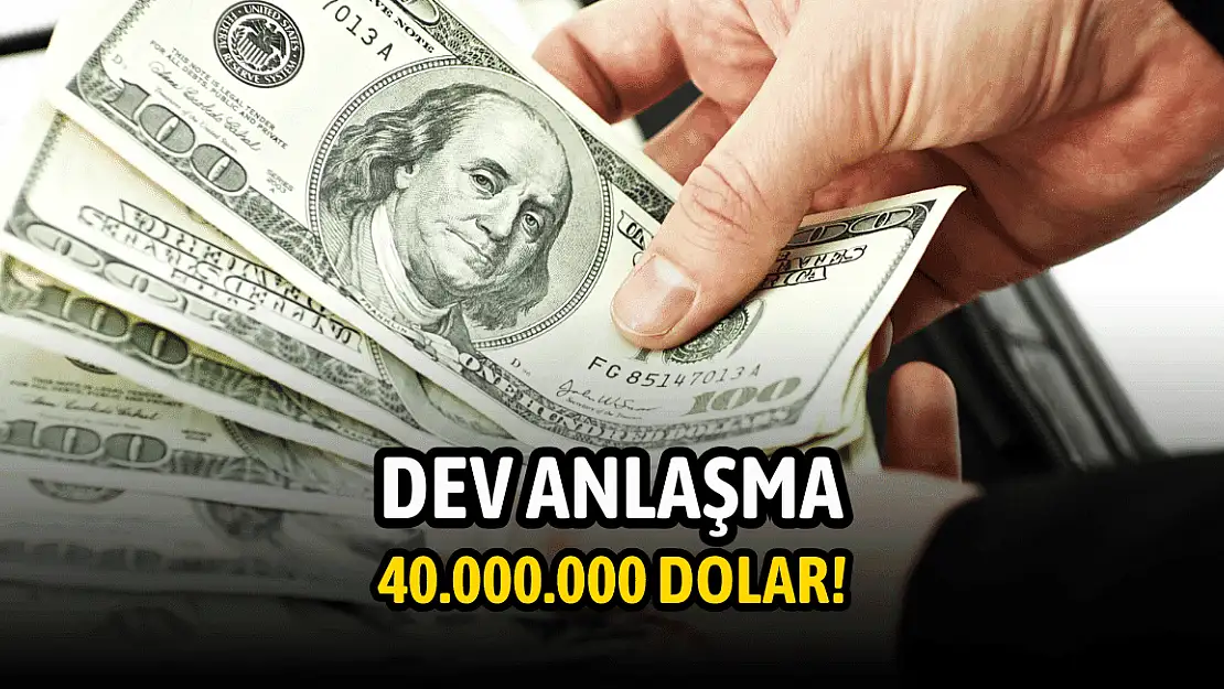 40 milyon dolarlık dev anlaşma açıklandı!