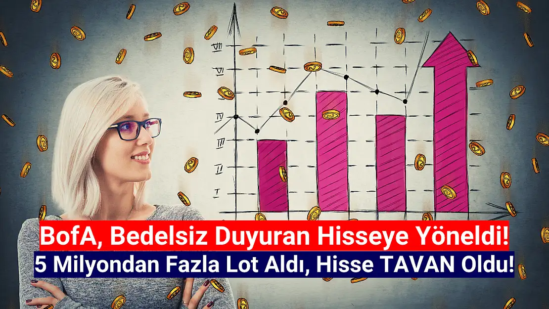 Bank of America 5 milyondan fazla lot aldı, hisse tavan oldu!