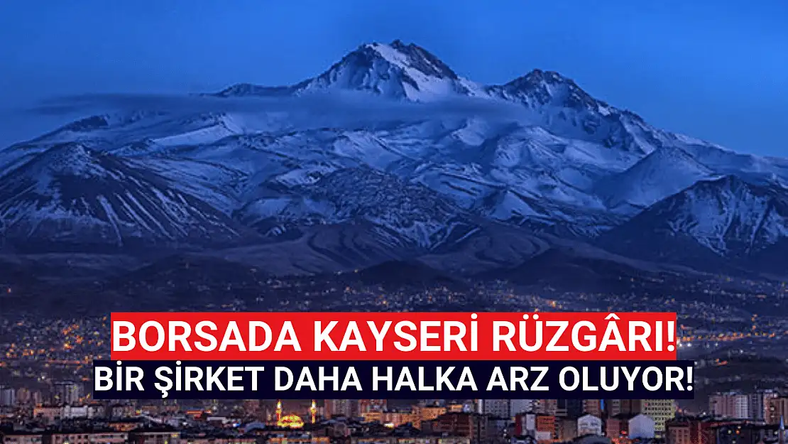 Borsada Kayseri rüzgârı! Listeye bir şirket daha eklendi!