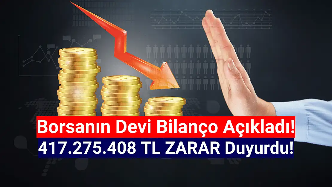 Borsanın devi 417.275.408 TL'lik sürpriz zararı açıkladı!