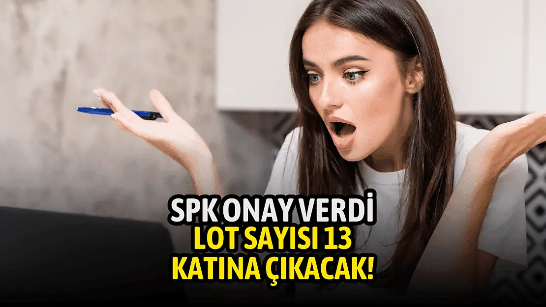 Bu hissede lot sayısı 13 katına çıkacak!