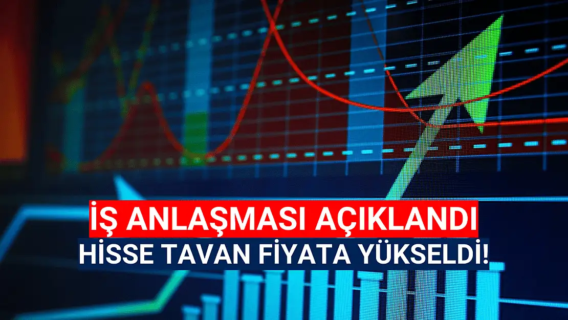 Dev iş anlaşması geldi, hisse tavan oldu!