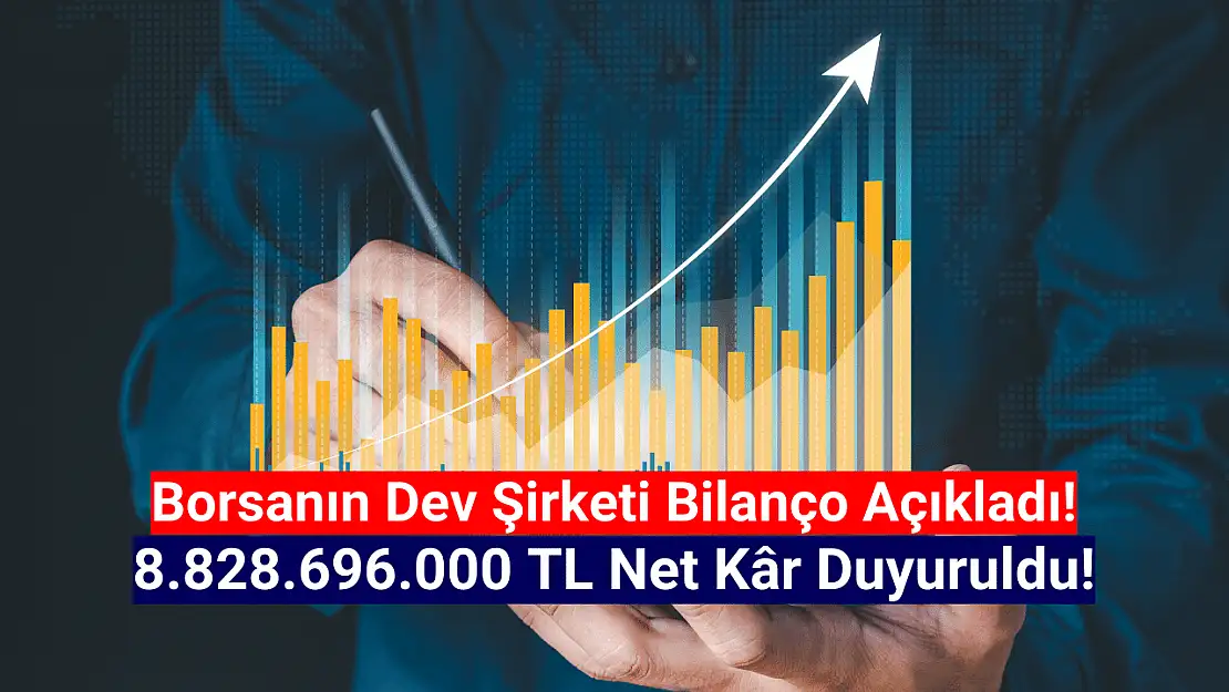 Dev şirket 8.828.696.000 TL net kâr açıkladı!