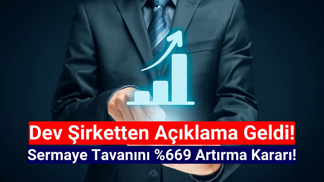 Dev şirketten yüzde 669 sermaye tavanı artırımı kararı!