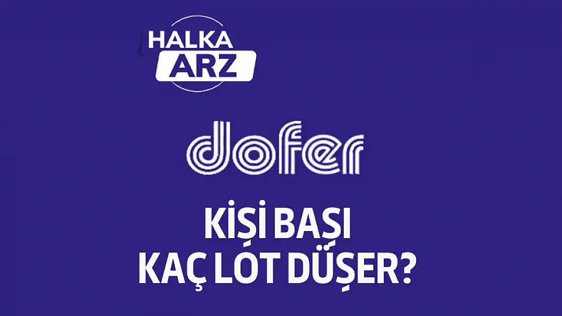 Dofer Yapı kaç lot verir kişi başı? DOFER halka arz!