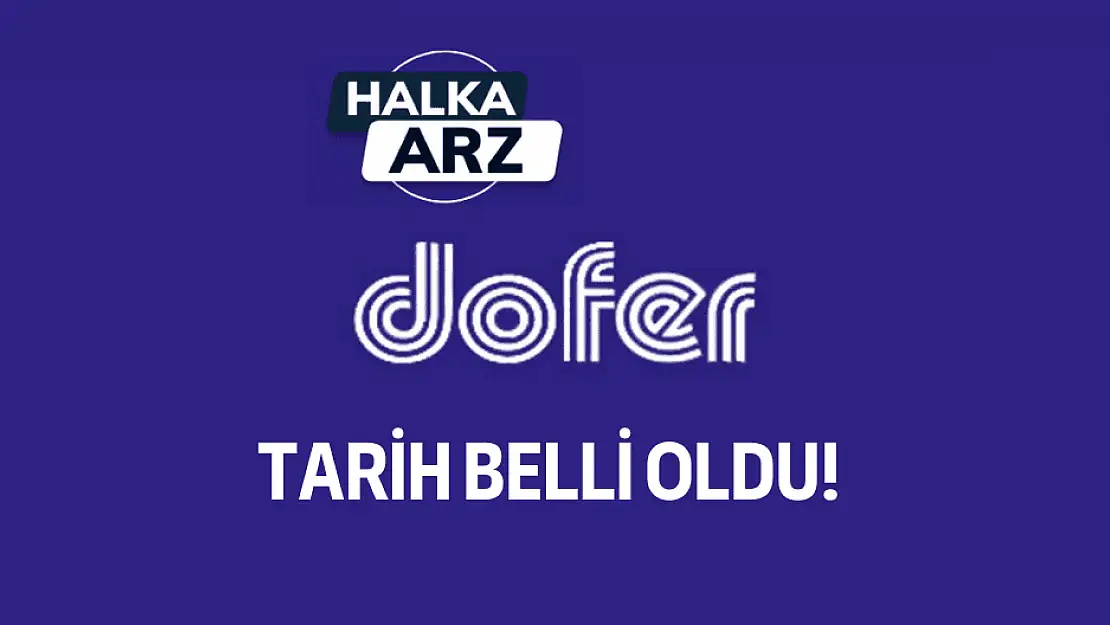 Dofer Yapı talep toplama tarihleri belli oldu!