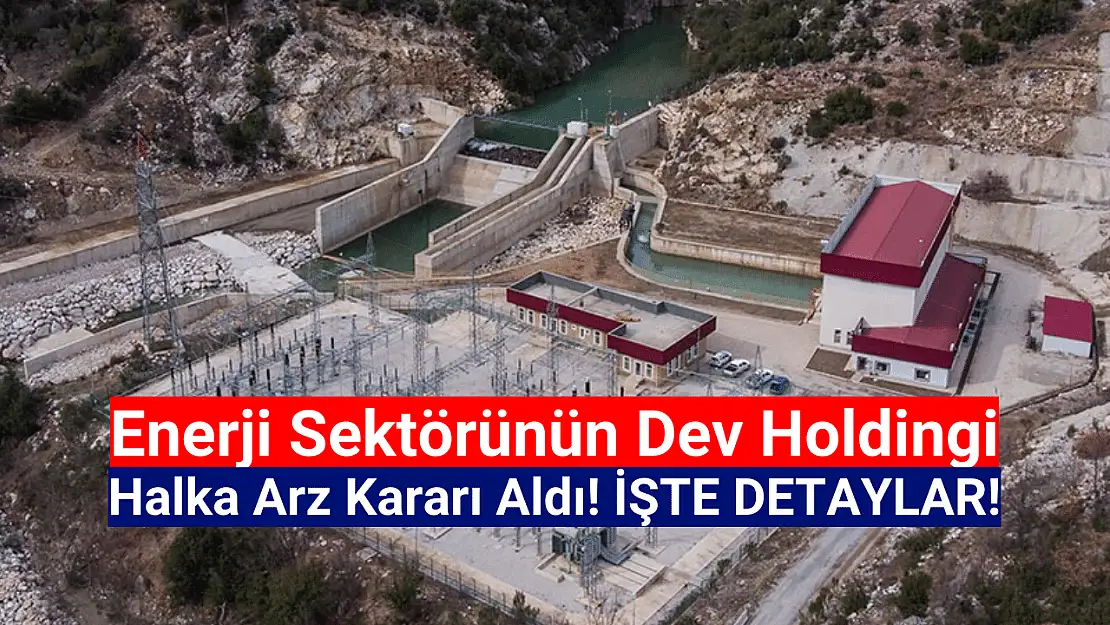 Enerji sektörünün dev holdingi halka arza hazırlanıyor!
