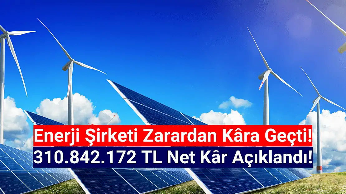 Enerji şirketi 310.842.172 TL net kâr açıkladı!