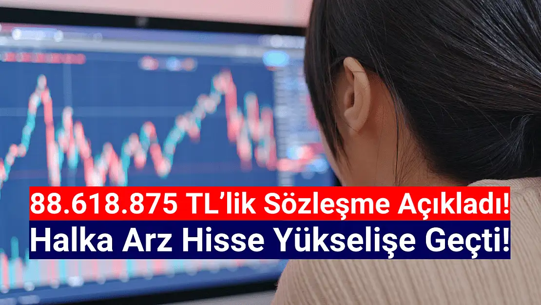 Halka arz şirket sözleşme açıkladı, hisse yükselişe geçti!