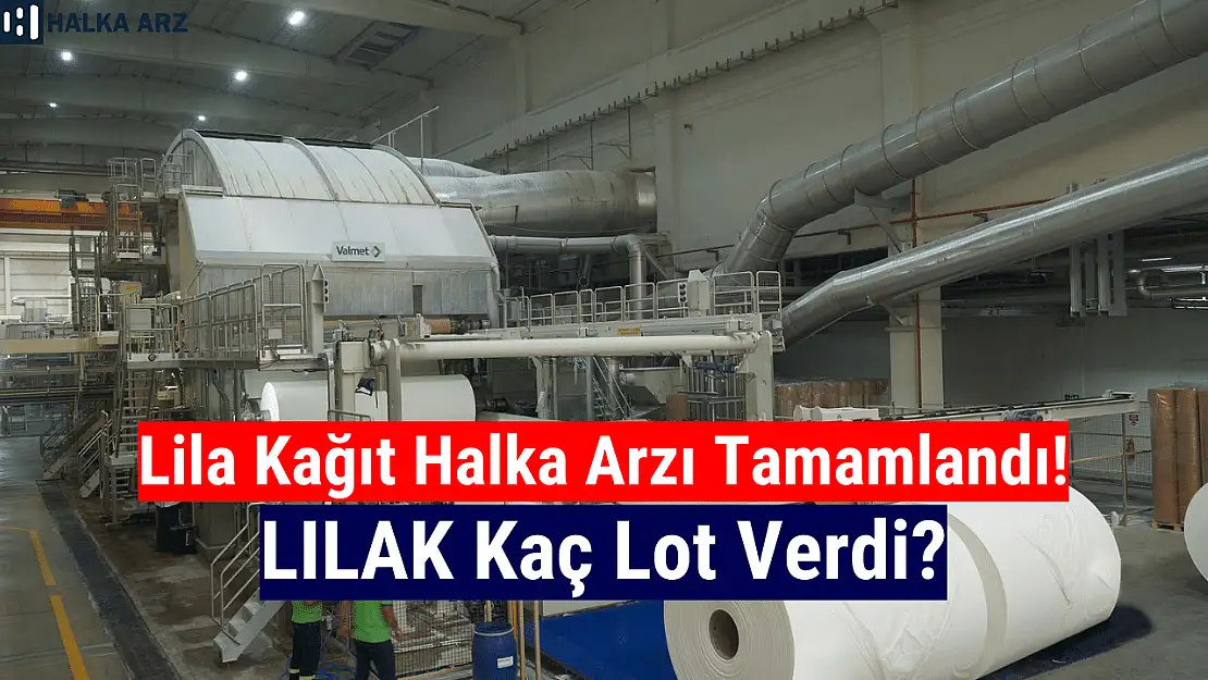 LILAK kaç lot verdi? Lila Kağıt halka arz sonuçları açıklandı mı?