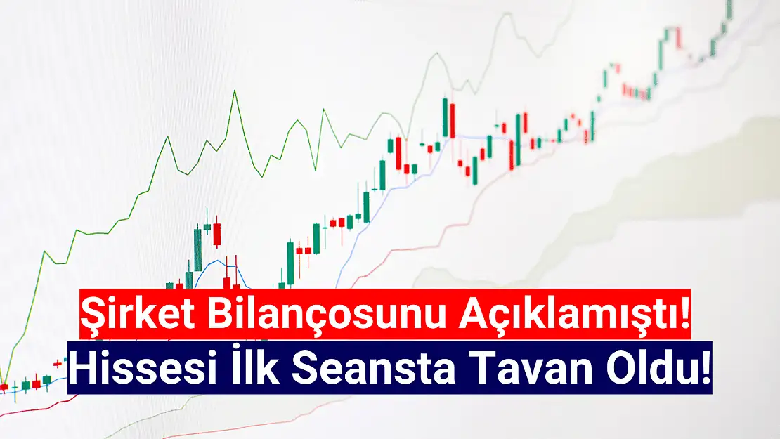 Net kârı yüzde 538 artan şirketin hissesi tavan fiyattan açıldı!