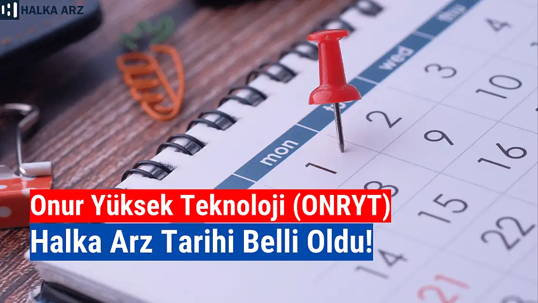 Onur Yüksek Teknoloji (ONRYT) halka arz tarihi açıklandı!