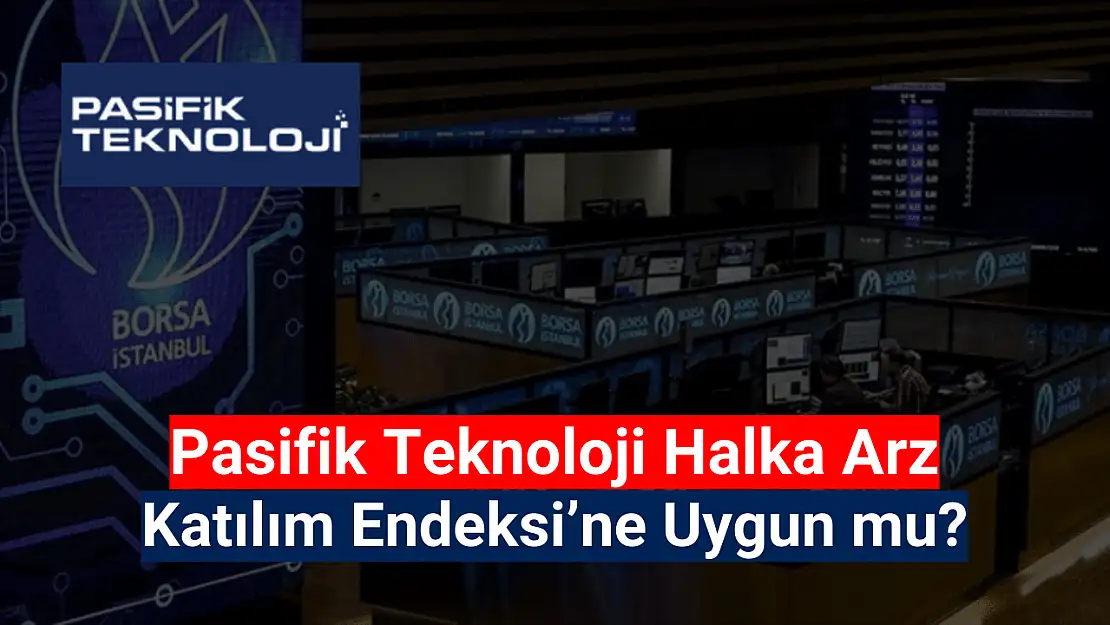 Pasifik Teknoloji (PATEK) katılım endeksine uygun mu? HALKA ARZ
