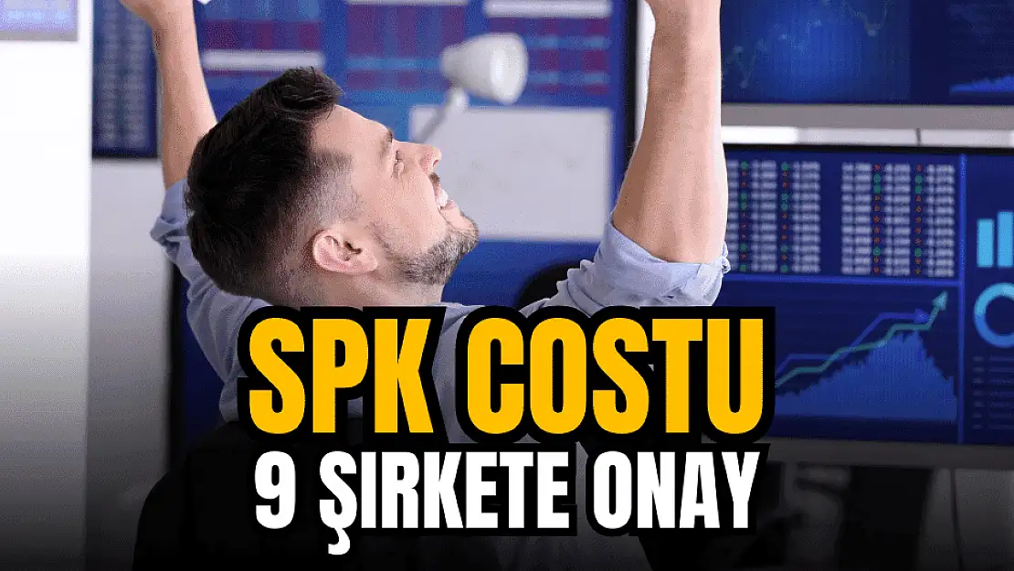 SPK coştu! Kurul'dan 3 halka arz, 6 sermaye artırımı onayı!