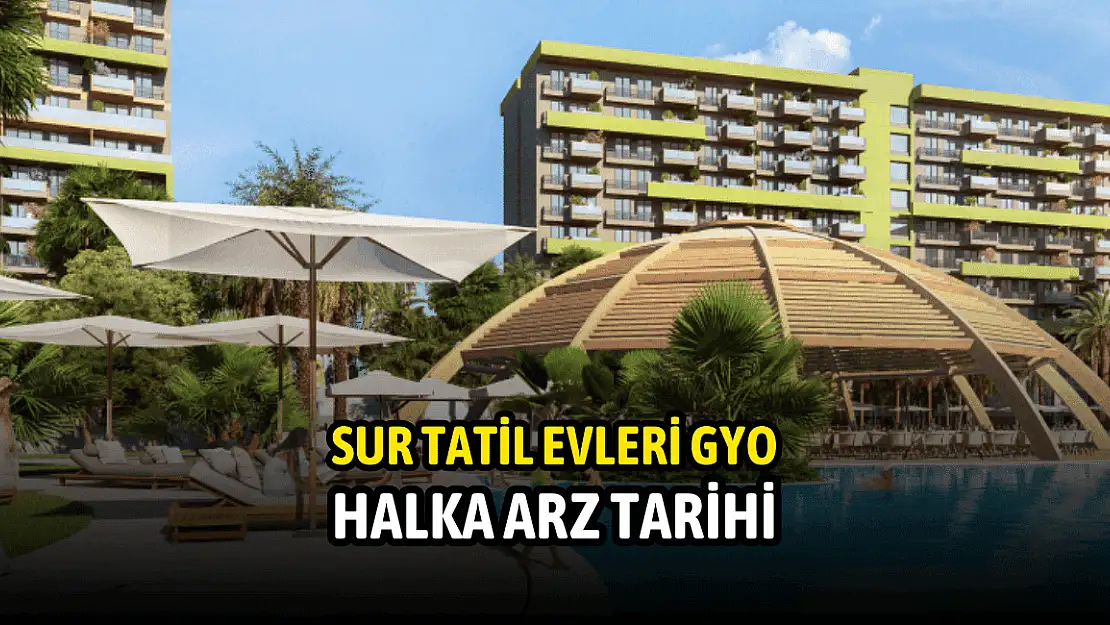 Sur Tatil Evleri GYO halka arz ne zaman? SURGY kaç lot verir? Borsada ne zaman işlem görecek?