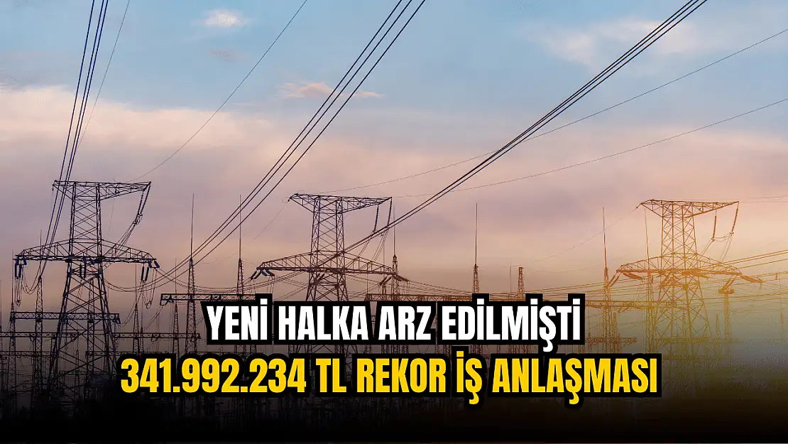 Yeni halka arz şirketten, 341.992.234 TL rekor iş anlaşması!