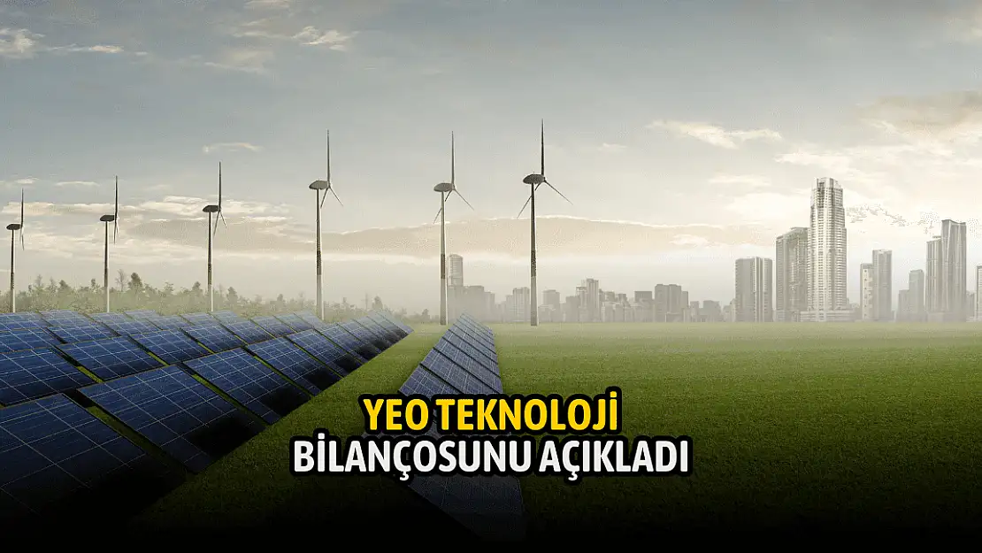 Yeo Teknoloji çeyreklik net kârı %138 artırdı!