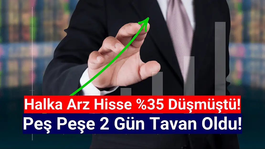 Yüzde 35 düşen halka arz hisse peş peşe tavan oldu!