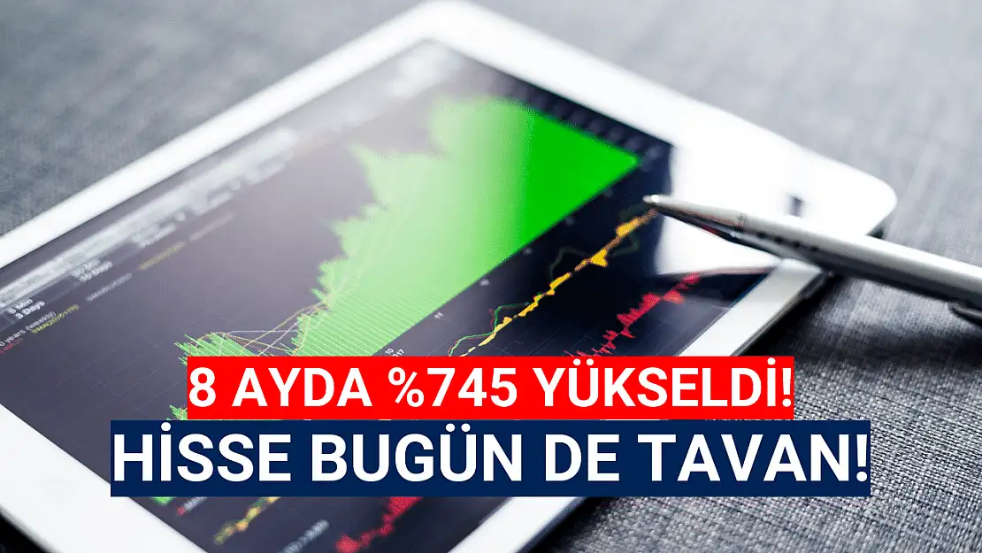 Yüzde 745 yükselen hisse bugün de tavan!