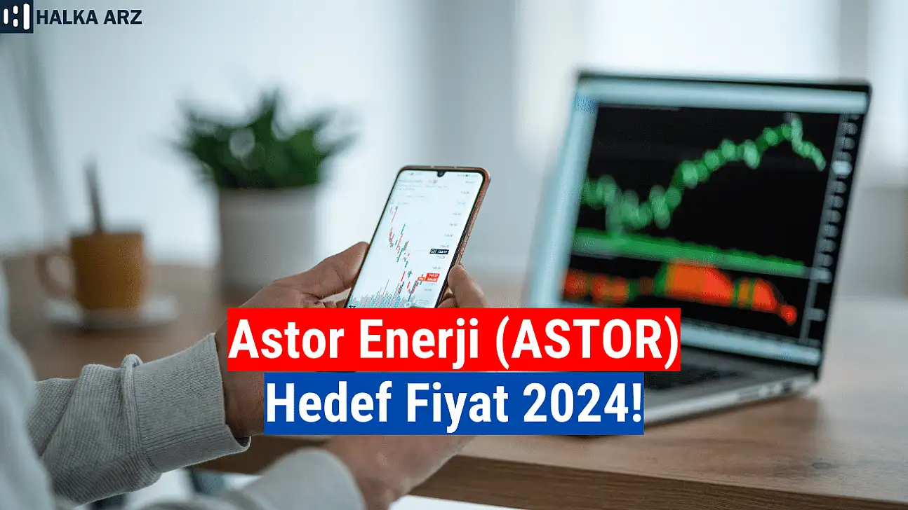 ASTOR Enerji hedef fiyat 2024! 5 Kurum Açıkladı!
