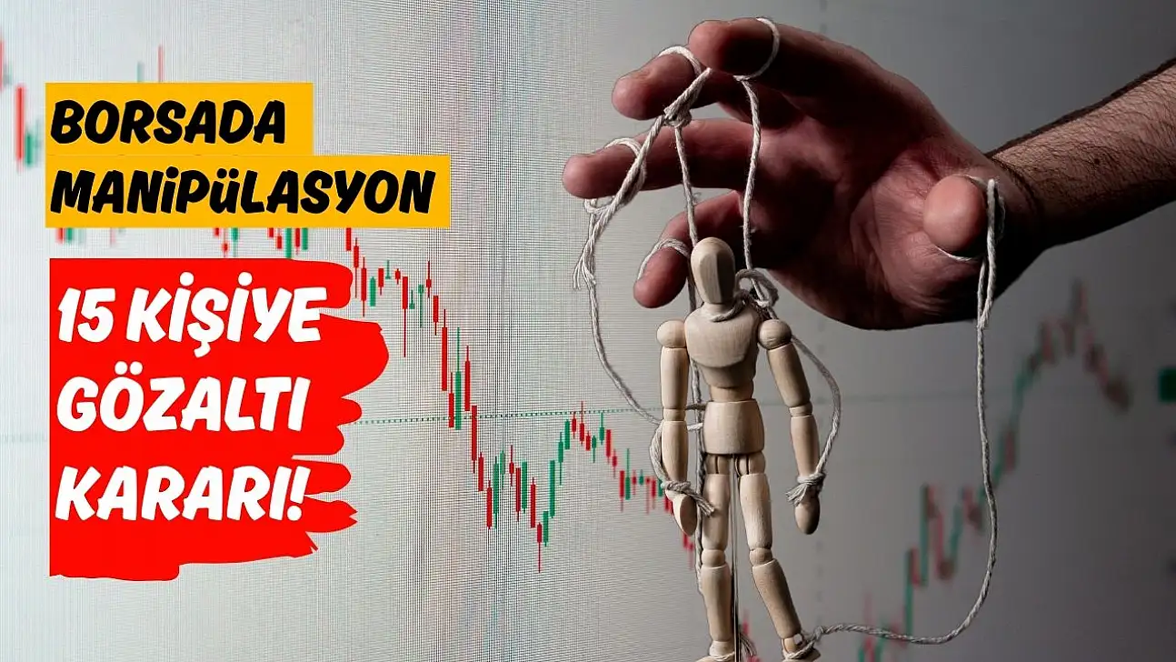 Borsada manipülasyona 15 gözaltı kararı! İsimler belli oldu!