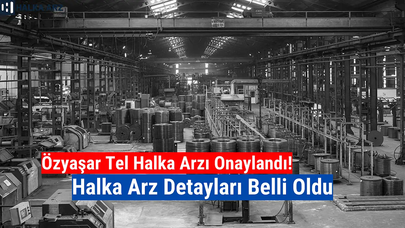 Özyaşar Tel halka arz ne zaman, kaç lot verir? OZYSR katılım endeksine uygun mu?