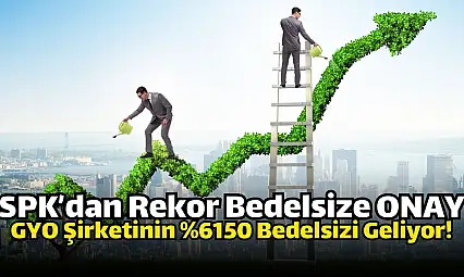 Yüzde 6150 oranında rekor bedelsiz, SPK'dan onay aldı!