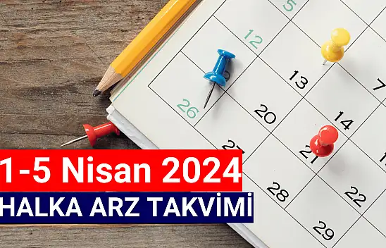 1-5 Nisan 2024 Halka Arz Takvimi!
