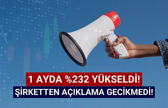 1 ayda yüzde 232 yükseldi, şirketten açıklama geldi!