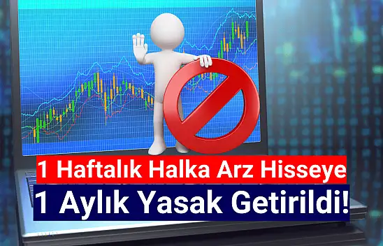 1 haftalık halka arz hisseye 1 ay yasak getirildi!