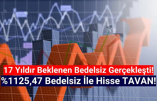 17 yıldır beklenen bedelsiz sonrası hisse tavan oldu!