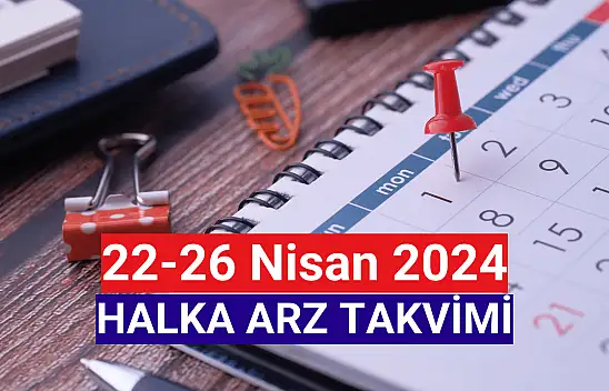 22-26 Nisan 2024 Halka Arz Takvimi!