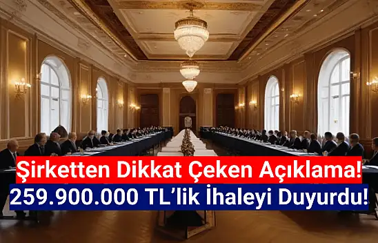 259.900.000 TL'lik rekor ihaleyi açıkladı!