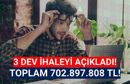 3 dev ihale açıkladı! Toplam bedel 702,89 Milyon TL!