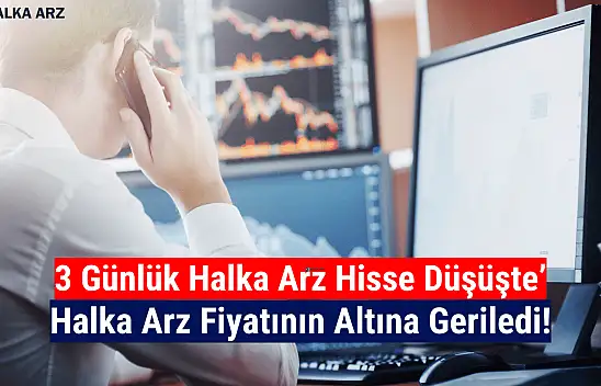 3 günlük hisse, halka arz fiyatının altına düştü!