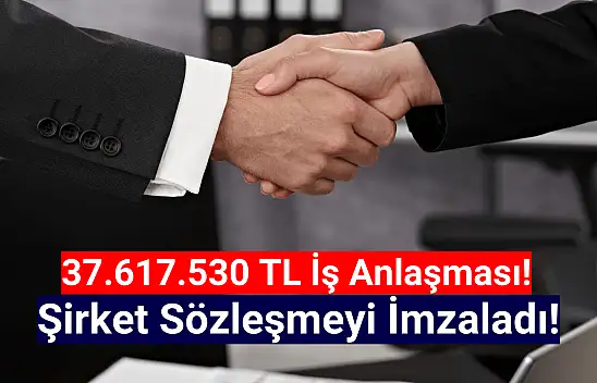 37.617.530 TL iş anlaşması açıklandı!