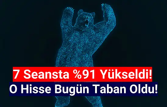 7 günde yüzde 91 yükselen hisse bugün taban!