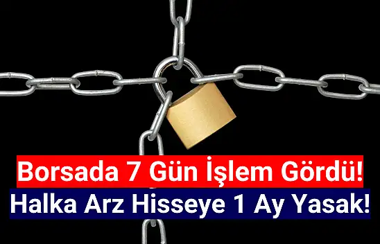 7 günlük halka arz hisseye 1 ay yasak!