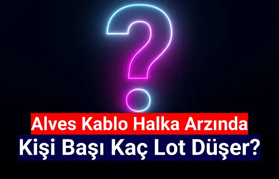 Alves Kablo kişi başı kaç lot düşer?