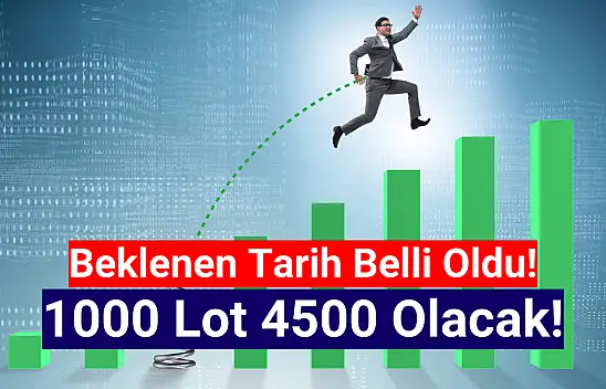 Beklenen tarih açıklandı! 1000 lot 4500 olacak!