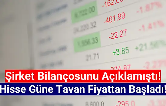 Bilanço açıklayan şirketin hissesi tavan oldu!