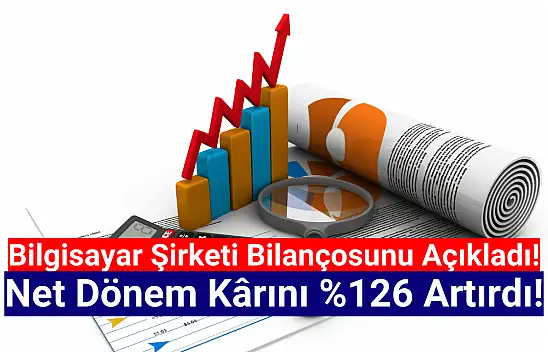 Bilgisayar şirketi 132.168.362 TL net kâr açıkladı!
