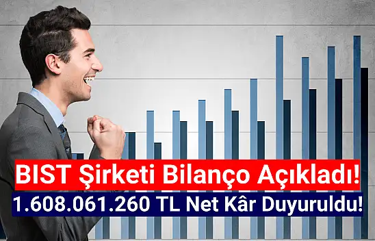 BIST şirketi 1.608.061.260 TL net kâr açıkladı!