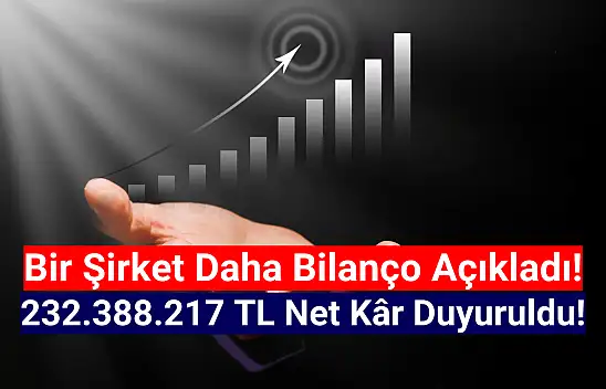 BIST şirketi 232.388.217 TL net kâr açıkladı!