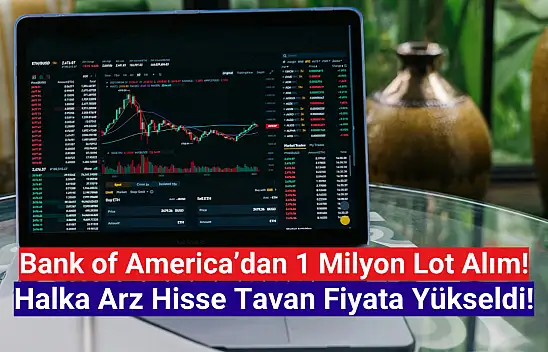 BofA 1 milyon lot aldı! Halka arz hisse tavan oldu!